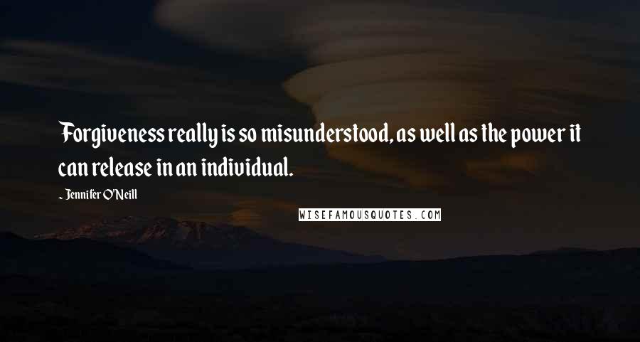 Jennifer O'Neill Quotes: Forgiveness really is so misunderstood, as well as the power it can release in an individual.