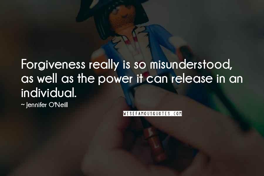 Jennifer O'Neill Quotes: Forgiveness really is so misunderstood, as well as the power it can release in an individual.