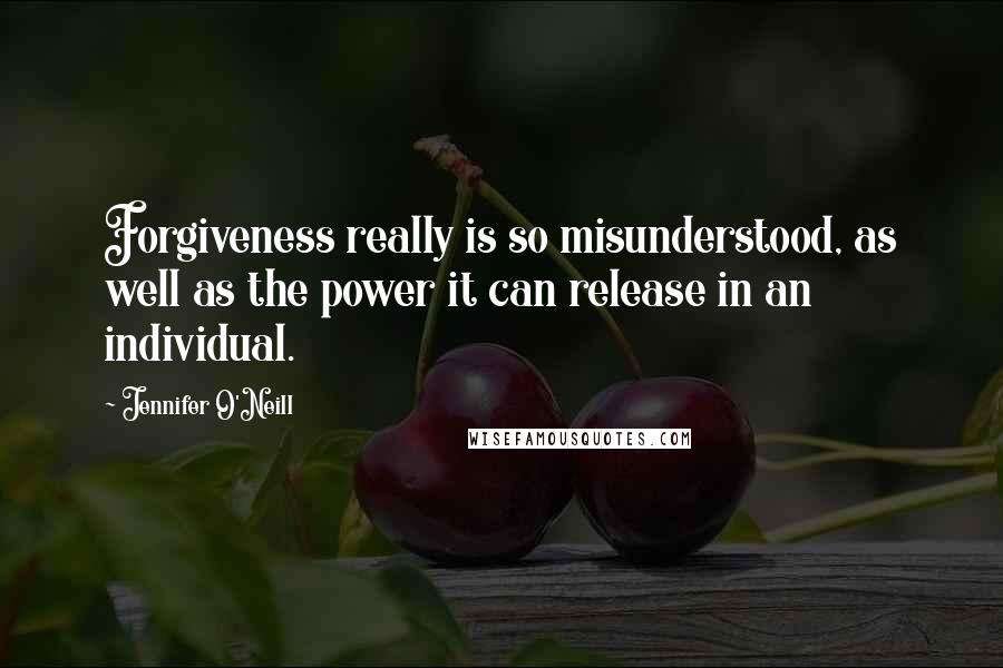 Jennifer O'Neill Quotes: Forgiveness really is so misunderstood, as well as the power it can release in an individual.