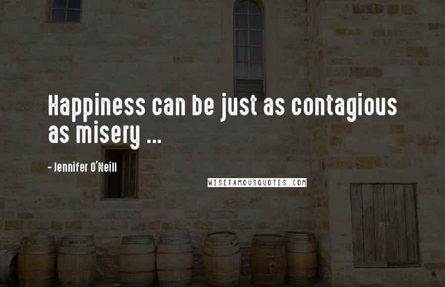 Jennifer O'Neill Quotes: Happiness can be just as contagious as misery ...