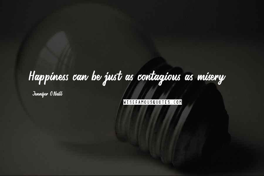 Jennifer O'Neill Quotes: Happiness can be just as contagious as misery ...