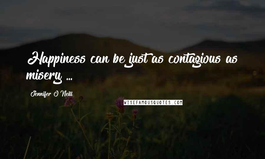 Jennifer O'Neill Quotes: Happiness can be just as contagious as misery ...