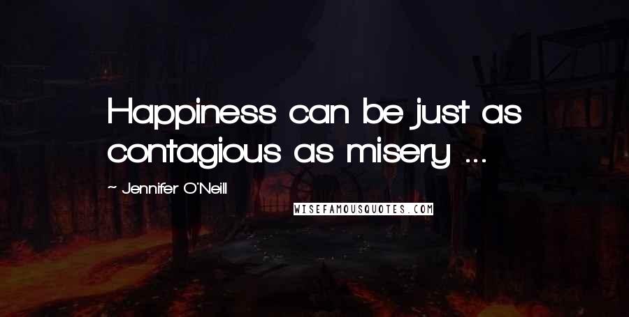 Jennifer O'Neill Quotes: Happiness can be just as contagious as misery ...