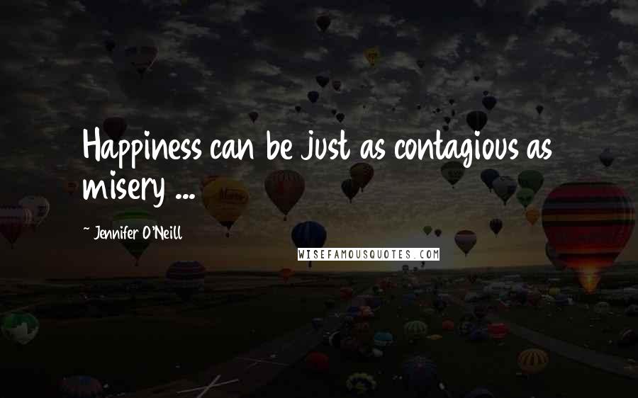 Jennifer O'Neill Quotes: Happiness can be just as contagious as misery ...