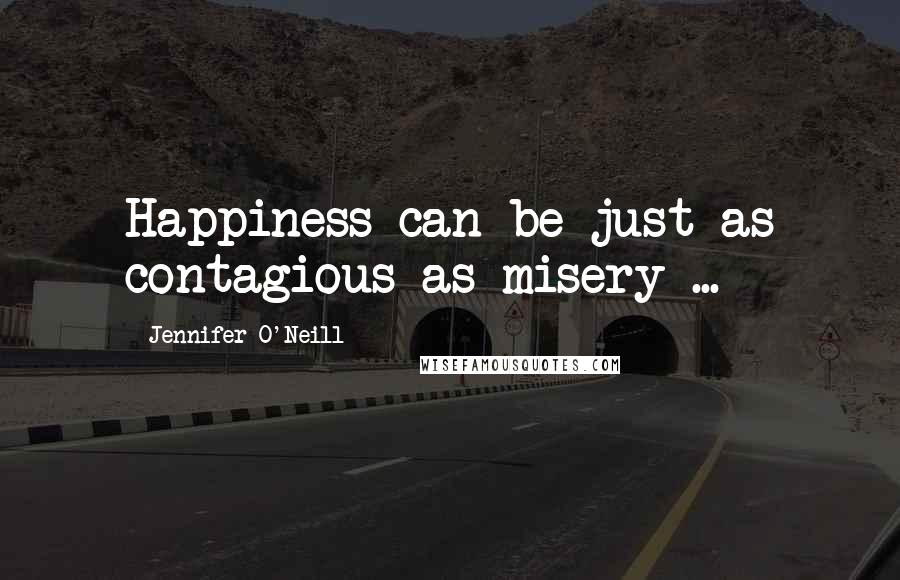 Jennifer O'Neill Quotes: Happiness can be just as contagious as misery ...