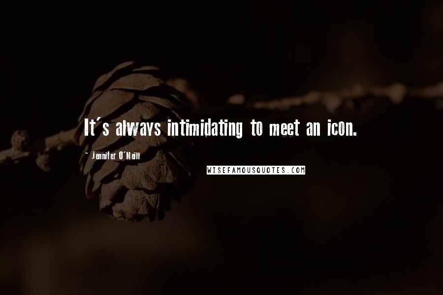 Jennifer O'Neill Quotes: It's always intimidating to meet an icon.