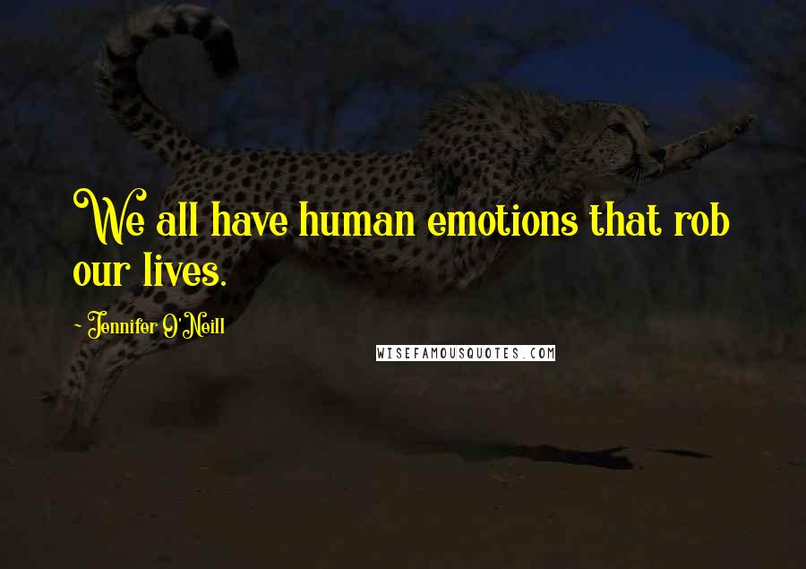 Jennifer O'Neill Quotes: We all have human emotions that rob our lives.