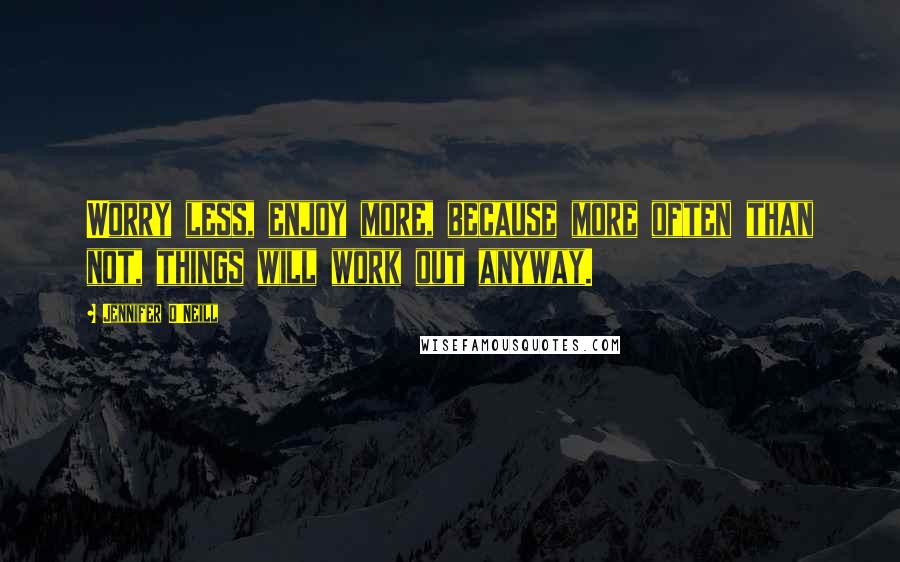 Jennifer O'Neill Quotes: Worry less, enjoy more, because more often than not, things will work out anyway.