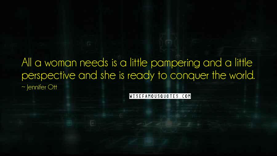 Jennifer Ott Quotes: All a woman needs is a little pampering and a little perspective and she is ready to conquer the world.