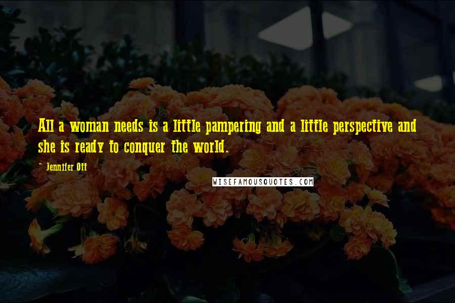 Jennifer Ott Quotes: All a woman needs is a little pampering and a little perspective and she is ready to conquer the world.