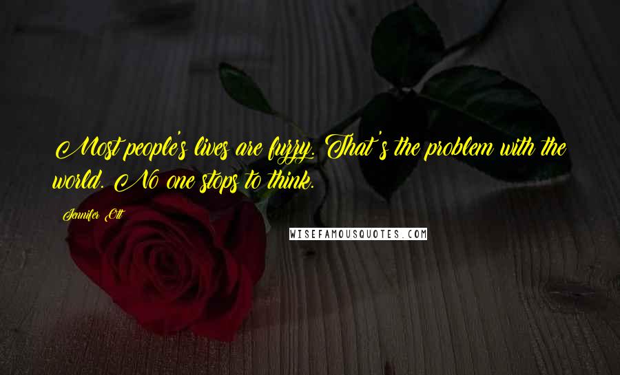 Jennifer Ott Quotes: Most people's lives are fuzzy. That's the problem with the world. No one stops to think.