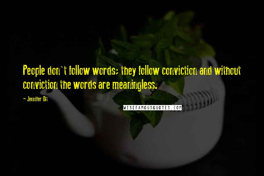 Jennifer Ott Quotes: People don't follow words; they follow conviction and without conviction the words are meaningless.