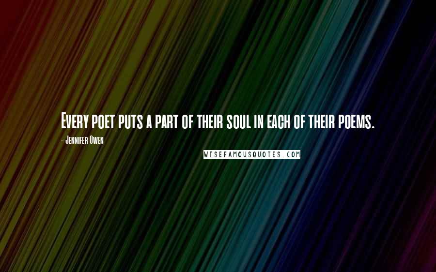 Jennifer Owen Quotes: Every poet puts a part of their soul in each of their poems.