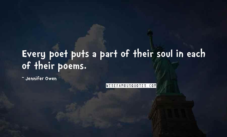 Jennifer Owen Quotes: Every poet puts a part of their soul in each of their poems.