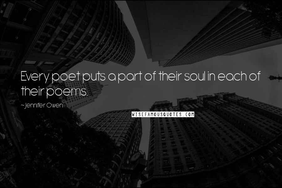 Jennifer Owen Quotes: Every poet puts a part of their soul in each of their poems.