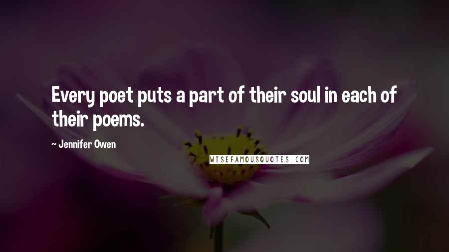 Jennifer Owen Quotes: Every poet puts a part of their soul in each of their poems.