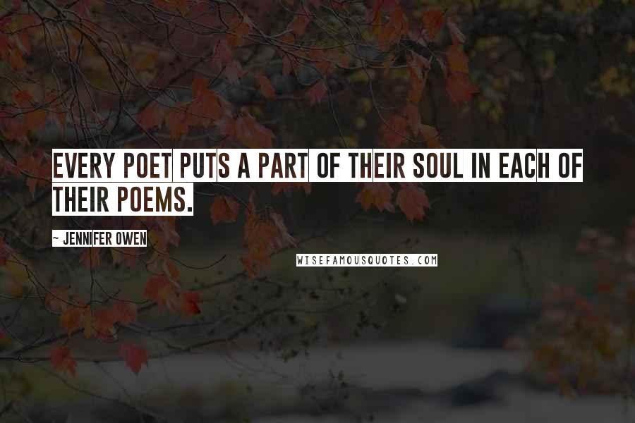 Jennifer Owen Quotes: Every poet puts a part of their soul in each of their poems.