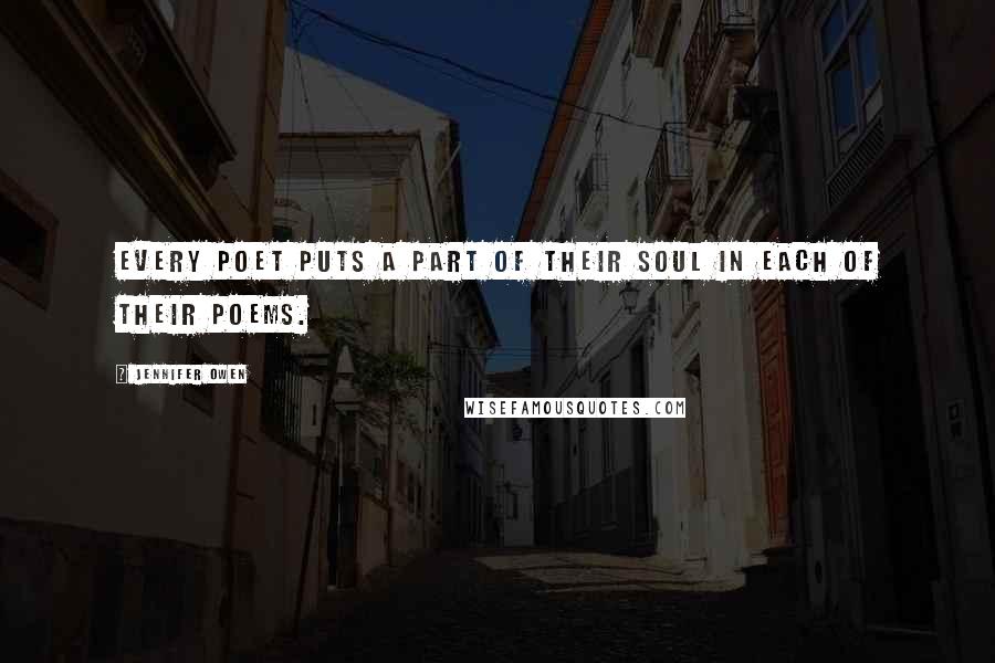 Jennifer Owen Quotes: Every poet puts a part of their soul in each of their poems.