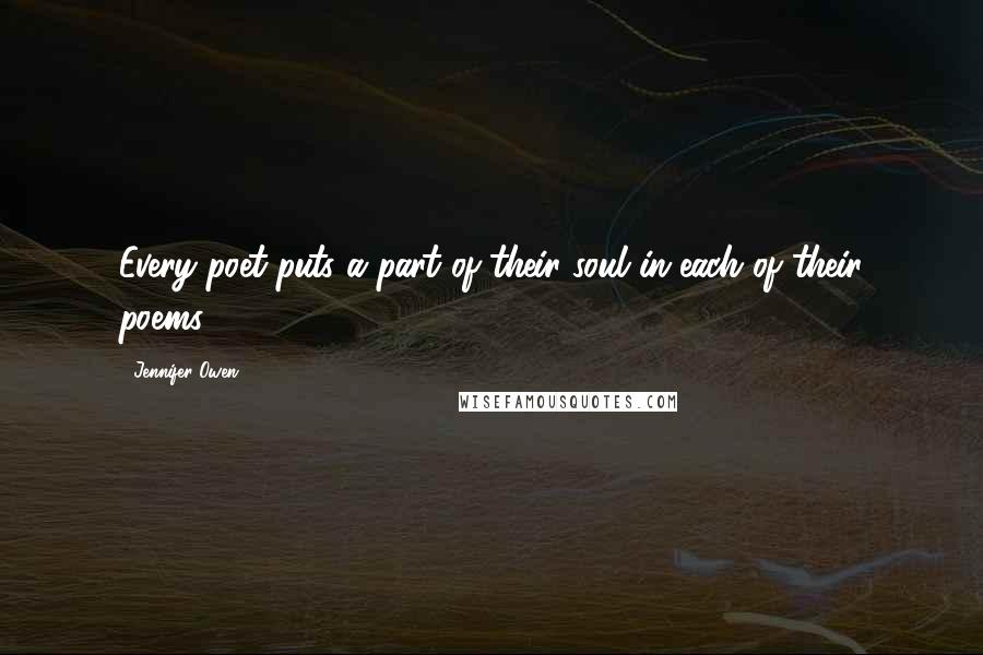 Jennifer Owen Quotes: Every poet puts a part of their soul in each of their poems.