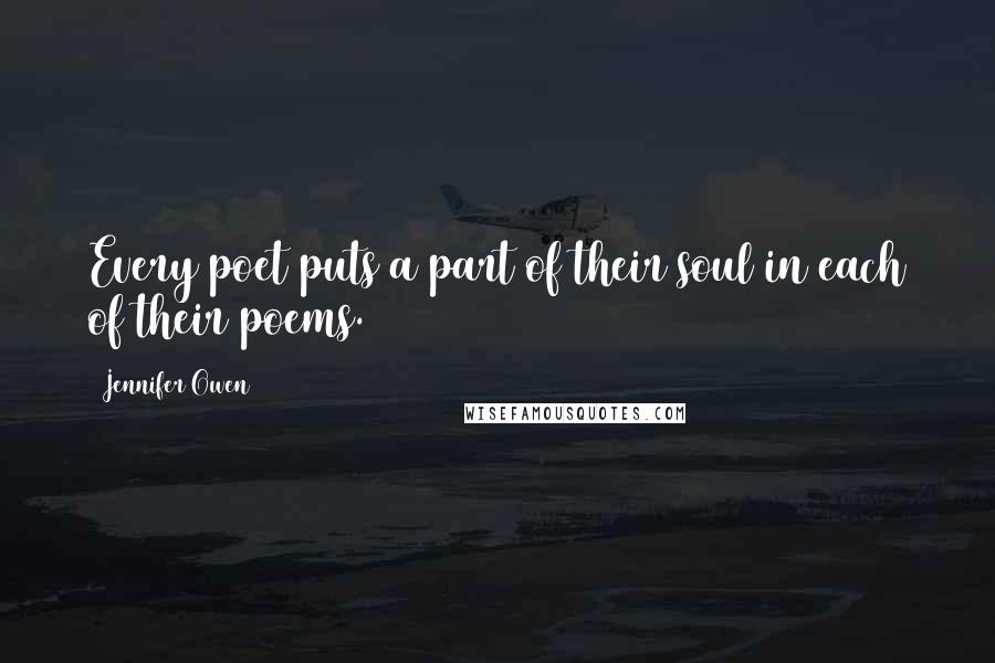 Jennifer Owen Quotes: Every poet puts a part of their soul in each of their poems.