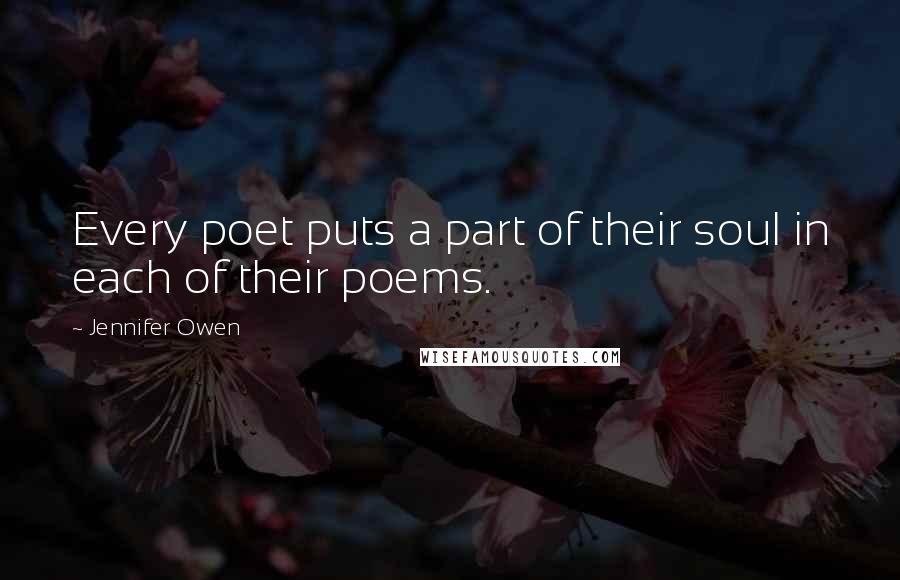 Jennifer Owen Quotes: Every poet puts a part of their soul in each of their poems.