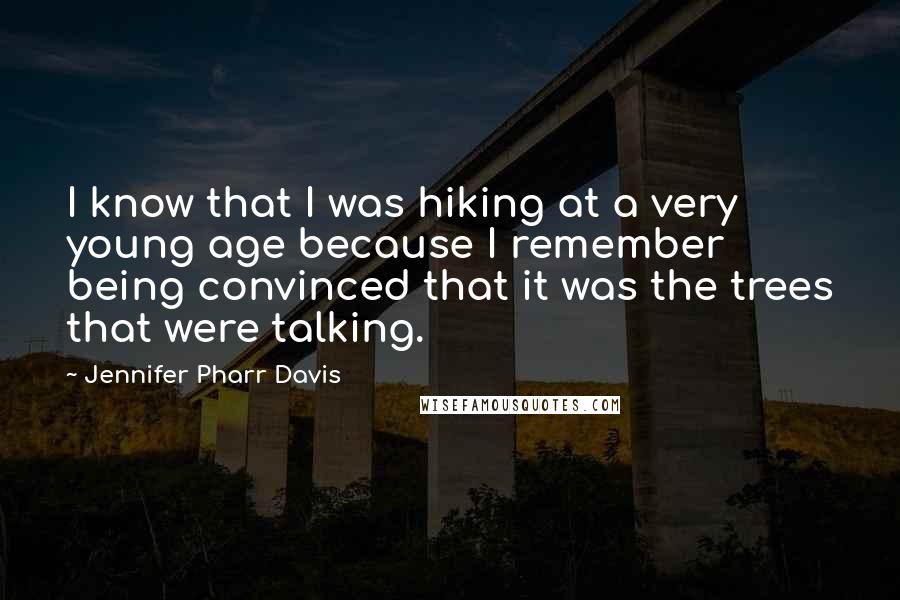 Jennifer Pharr Davis Quotes: I know that I was hiking at a very young age because I remember being convinced that it was the trees that were talking.