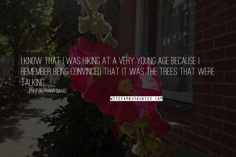 Jennifer Pharr Davis Quotes: I know that I was hiking at a very young age because I remember being convinced that it was the trees that were talking.