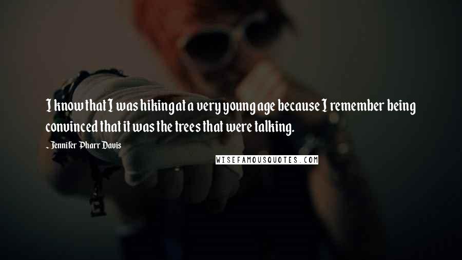 Jennifer Pharr Davis Quotes: I know that I was hiking at a very young age because I remember being convinced that it was the trees that were talking.