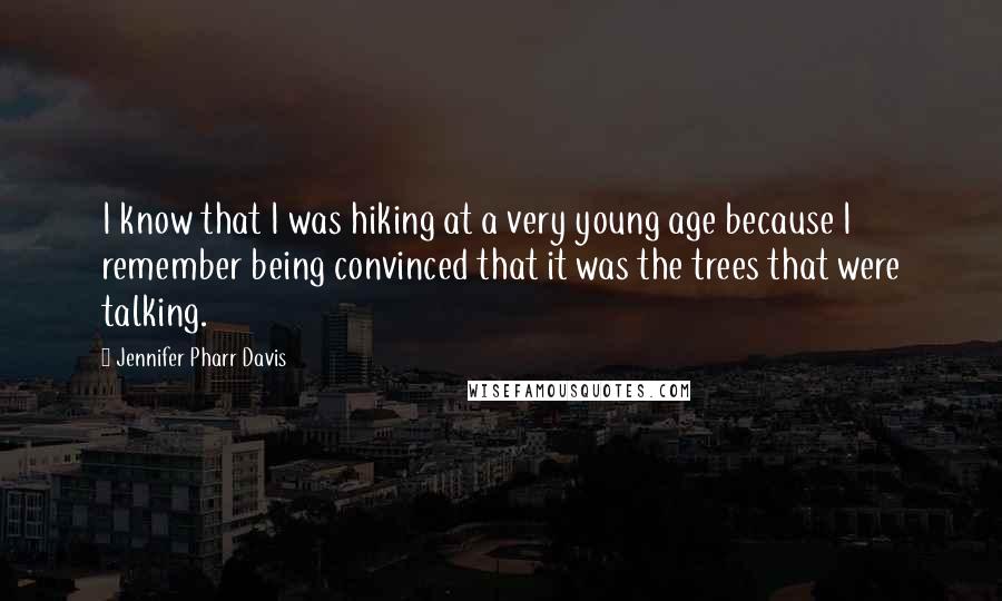 Jennifer Pharr Davis Quotes: I know that I was hiking at a very young age because I remember being convinced that it was the trees that were talking.