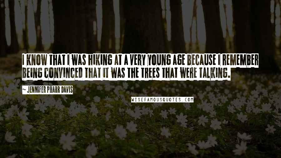 Jennifer Pharr Davis Quotes: I know that I was hiking at a very young age because I remember being convinced that it was the trees that were talking.