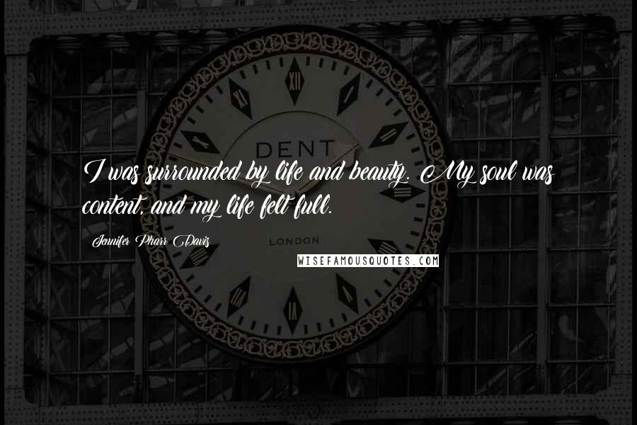 Jennifer Pharr Davis Quotes: I was surrounded by life and beauty. My soul was content, and my life felt full.