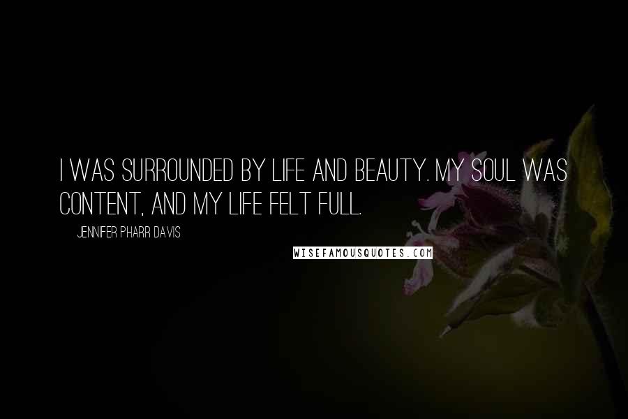 Jennifer Pharr Davis Quotes: I was surrounded by life and beauty. My soul was content, and my life felt full.