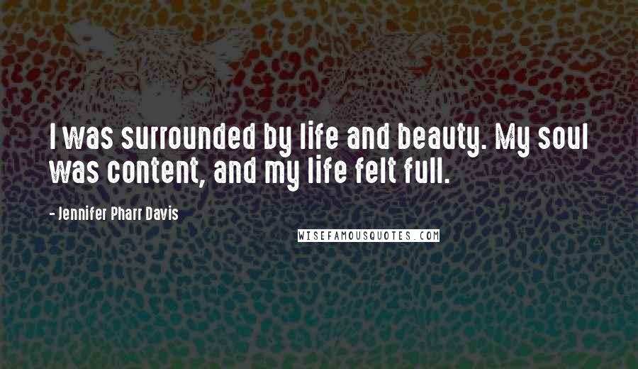 Jennifer Pharr Davis Quotes: I was surrounded by life and beauty. My soul was content, and my life felt full.