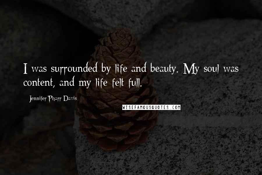 Jennifer Pharr Davis Quotes: I was surrounded by life and beauty. My soul was content, and my life felt full.