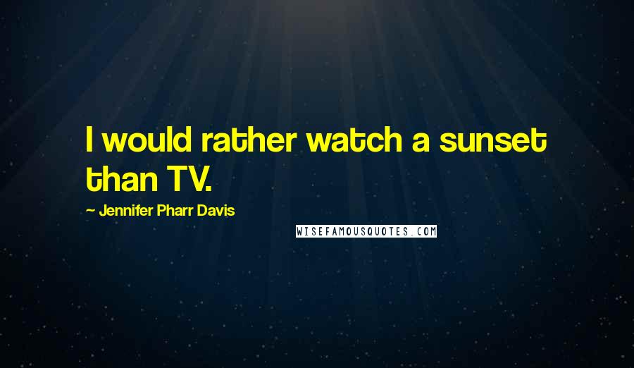 Jennifer Pharr Davis Quotes: I would rather watch a sunset than TV.