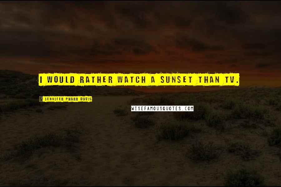 Jennifer Pharr Davis Quotes: I would rather watch a sunset than TV.