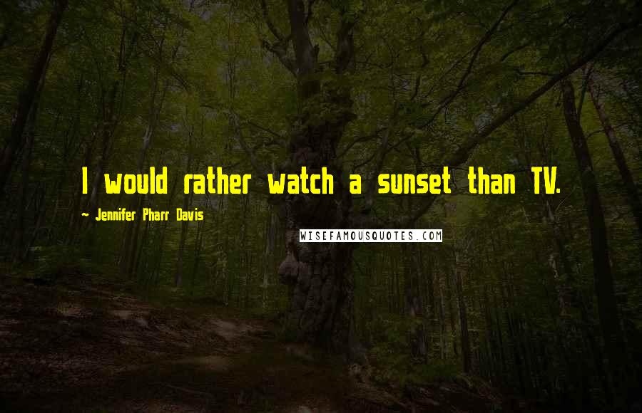 Jennifer Pharr Davis Quotes: I would rather watch a sunset than TV.