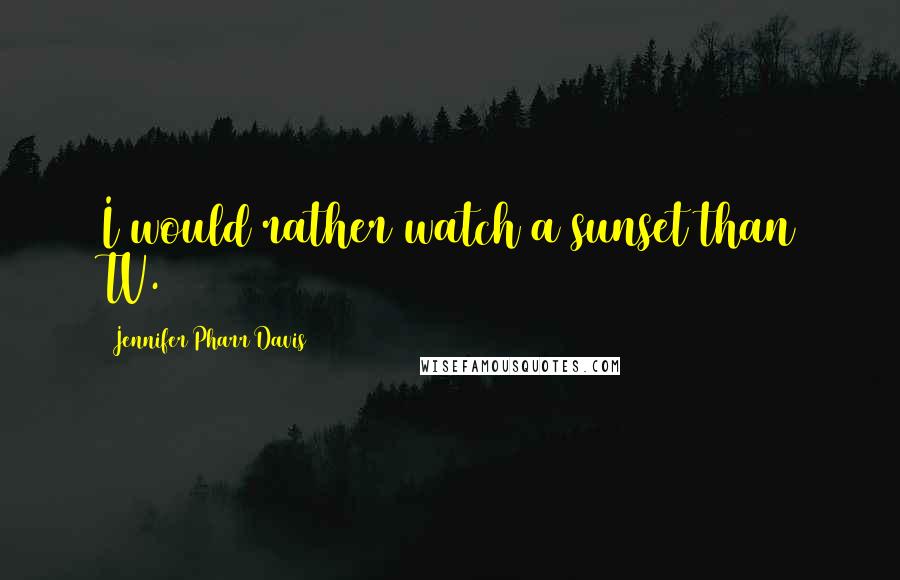 Jennifer Pharr Davis Quotes: I would rather watch a sunset than TV.