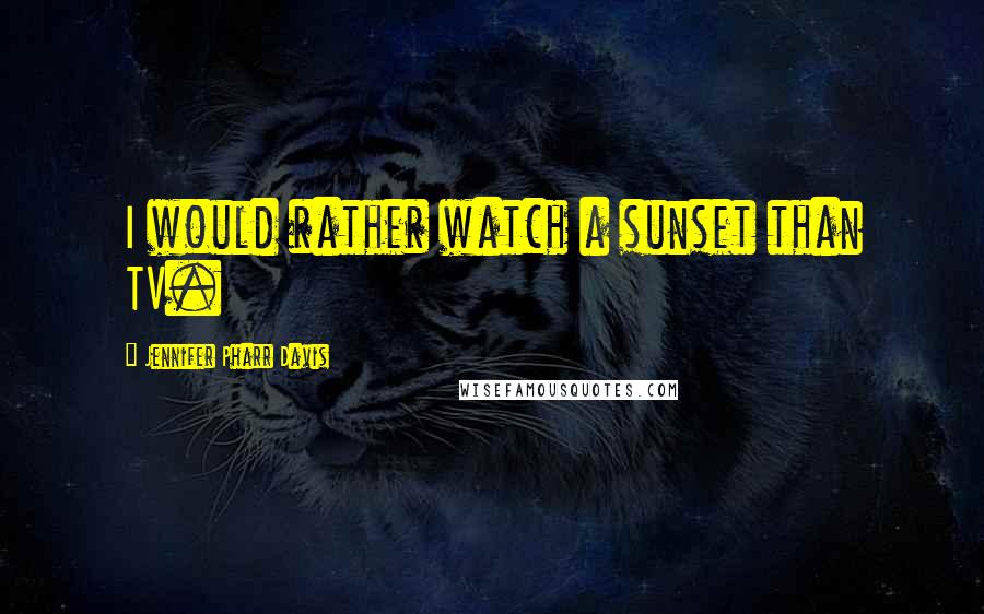 Jennifer Pharr Davis Quotes: I would rather watch a sunset than TV.