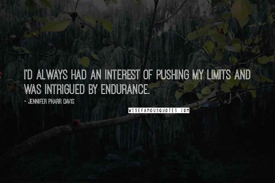 Jennifer Pharr Davis Quotes: I'd always had an interest of pushing my limits and was intrigued by endurance.