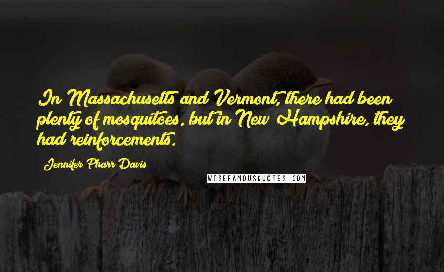 Jennifer Pharr Davis Quotes: In Massachusetts and Vermont, there had been plenty of mosquitoes, but in New Hampshire, they had reinforcements.