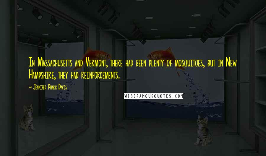 Jennifer Pharr Davis Quotes: In Massachusetts and Vermont, there had been plenty of mosquitoes, but in New Hampshire, they had reinforcements.