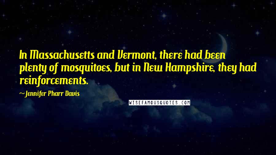 Jennifer Pharr Davis Quotes: In Massachusetts and Vermont, there had been plenty of mosquitoes, but in New Hampshire, they had reinforcements.