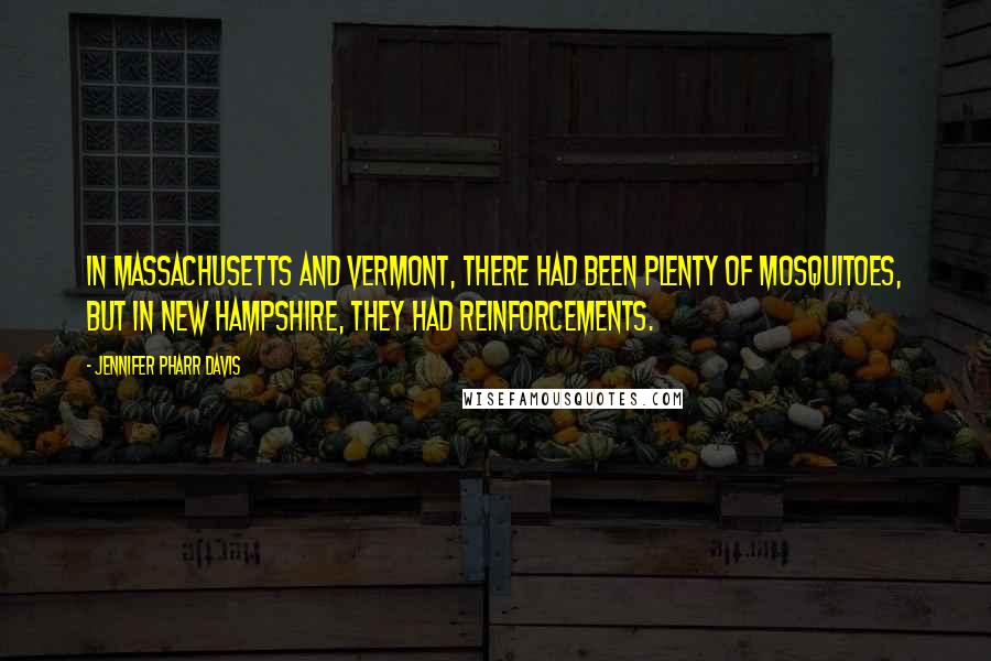 Jennifer Pharr Davis Quotes: In Massachusetts and Vermont, there had been plenty of mosquitoes, but in New Hampshire, they had reinforcements.