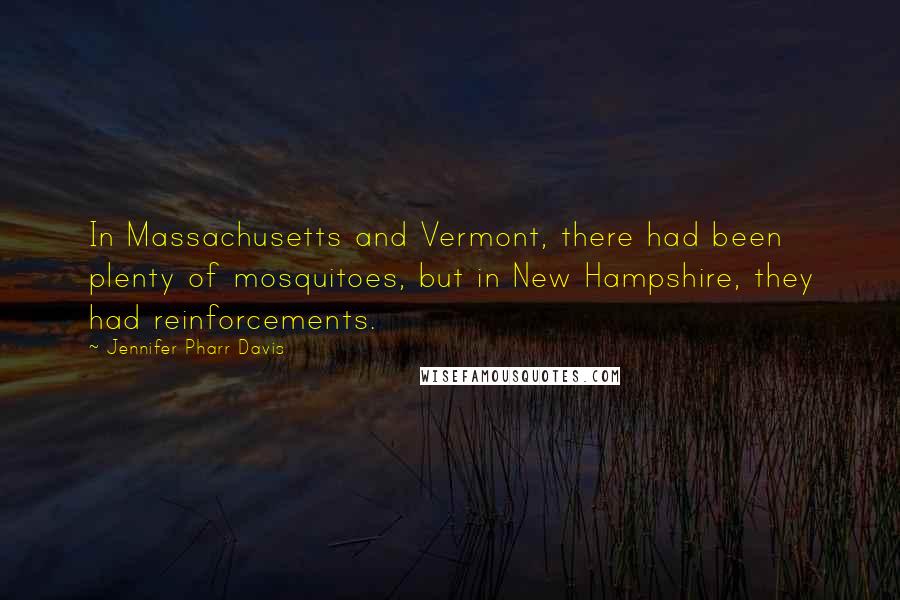 Jennifer Pharr Davis Quotes: In Massachusetts and Vermont, there had been plenty of mosquitoes, but in New Hampshire, they had reinforcements.