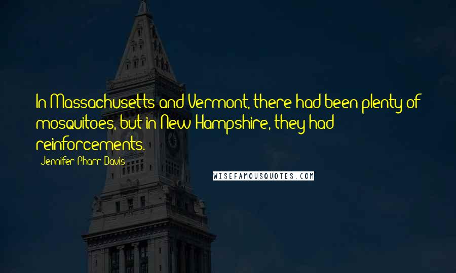 Jennifer Pharr Davis Quotes: In Massachusetts and Vermont, there had been plenty of mosquitoes, but in New Hampshire, they had reinforcements.