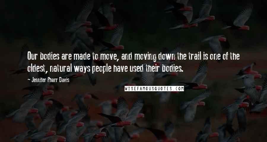 Jennifer Pharr Davis Quotes: Our bodies are made to move, and moving down the trail is one of the oldest, natural ways people have used their bodies.