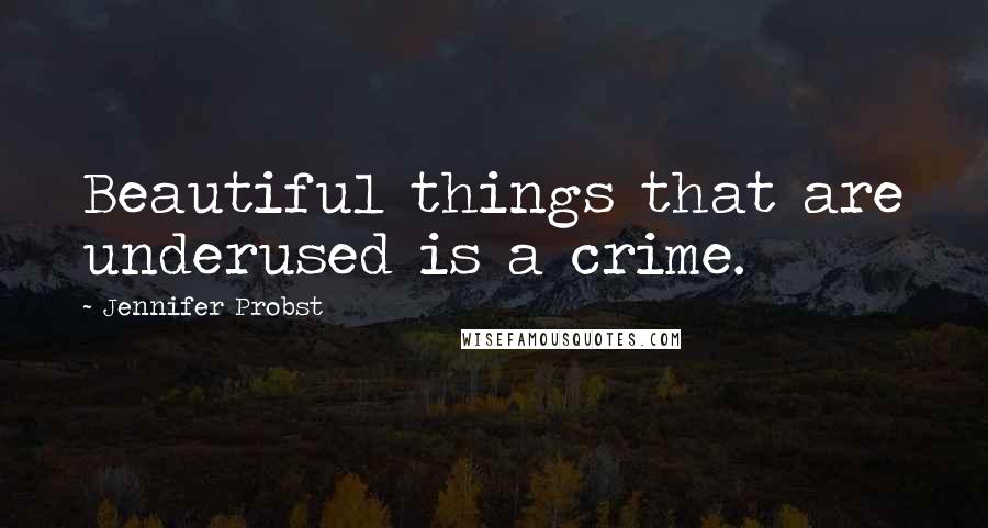 Jennifer Probst Quotes: Beautiful things that are underused is a crime.