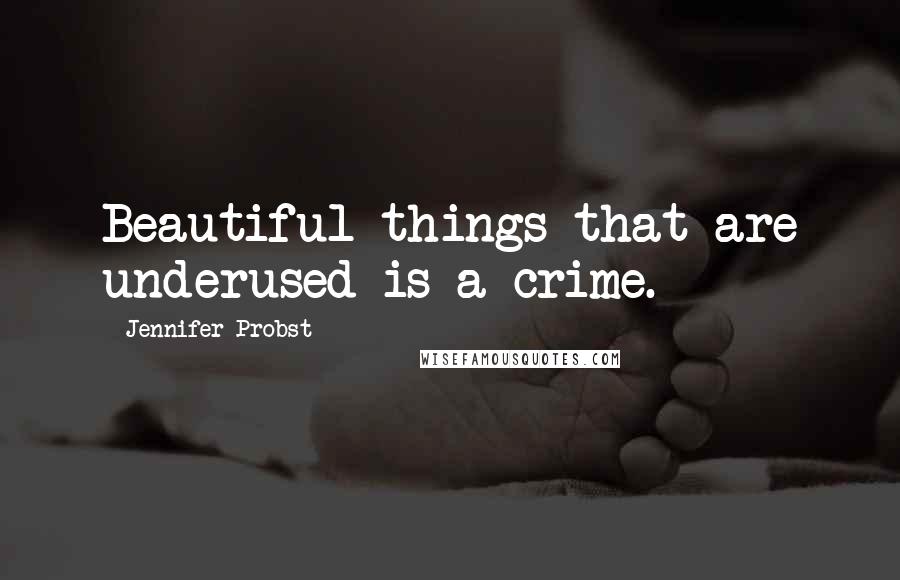Jennifer Probst Quotes: Beautiful things that are underused is a crime.