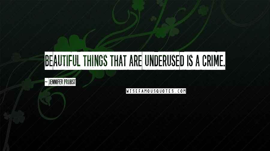 Jennifer Probst Quotes: Beautiful things that are underused is a crime.